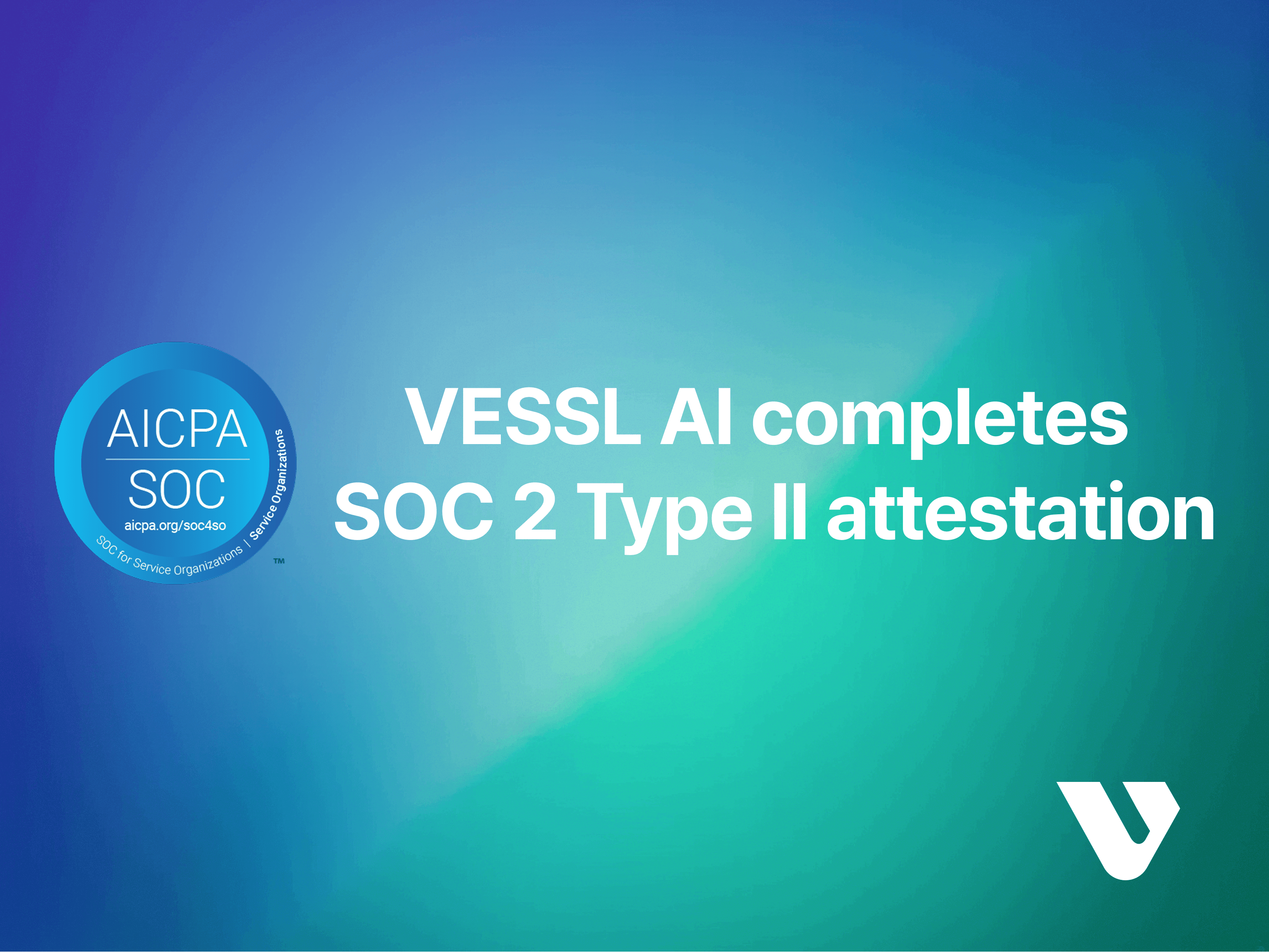 VESSL AI completes SOC 2 Type II attestation