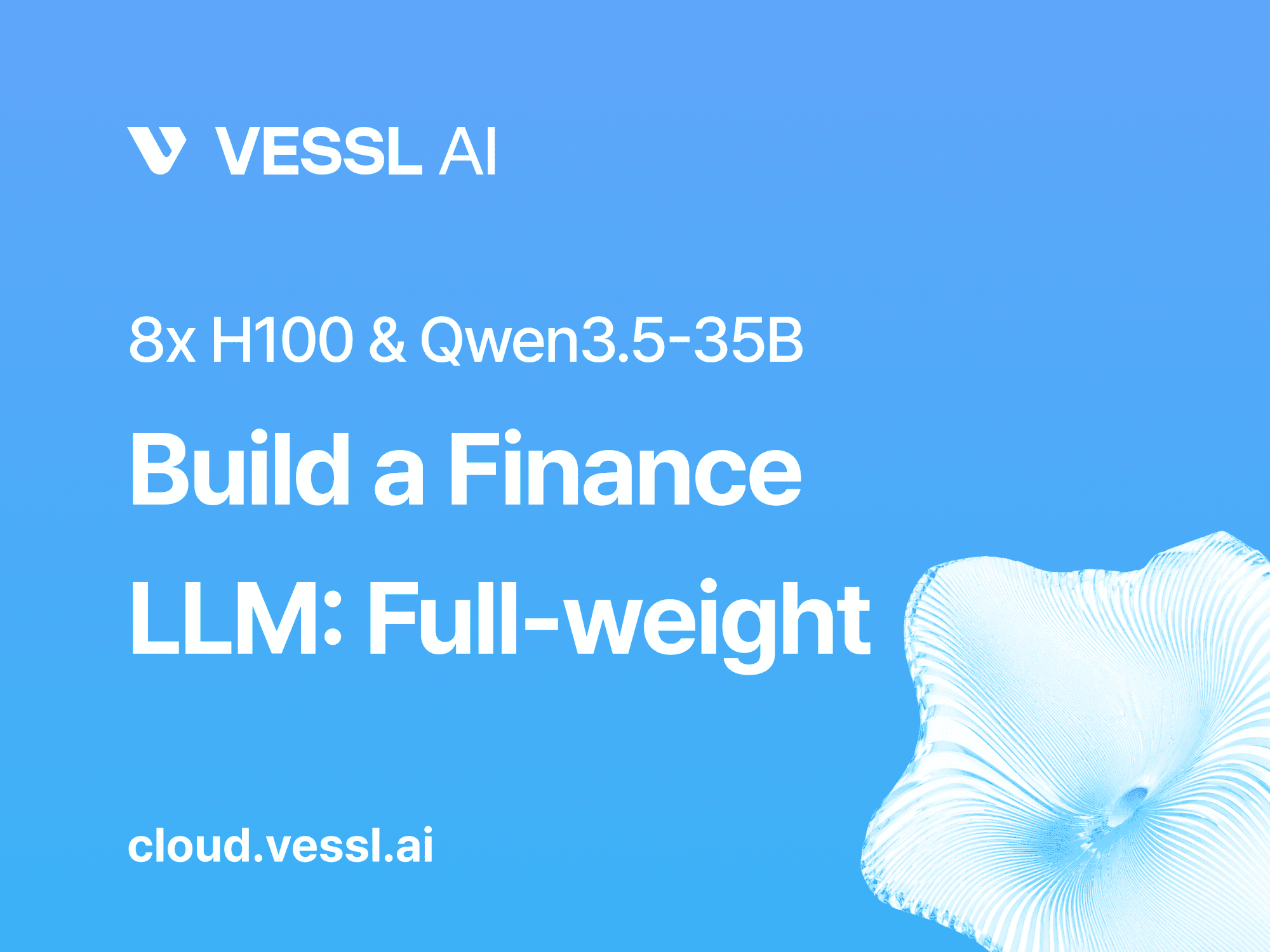 VESSL Cloud — building a point-in-time finance LLM on 8×H100 with Qwen3.5-35B (full-weight recipe)